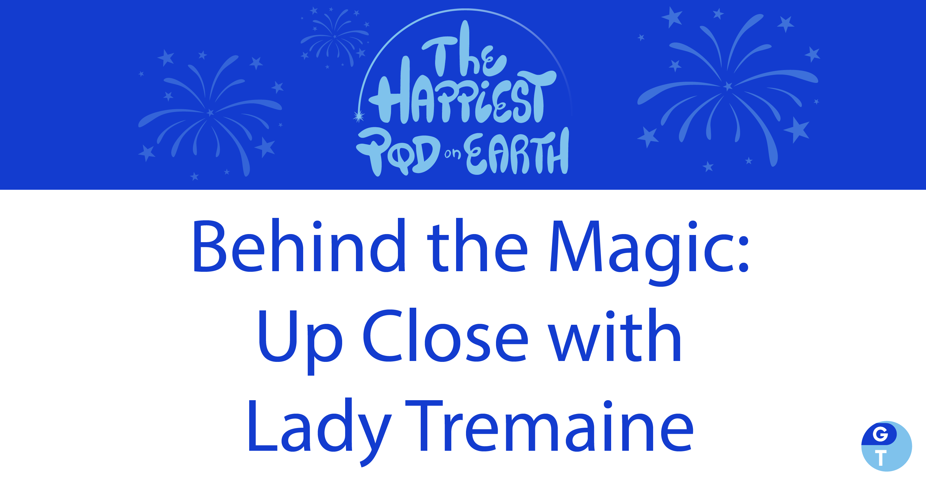 podcast logo of fireworks and podcast name "Behind the Magic Up Close with Lady Tremaine"